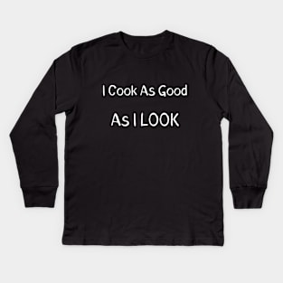 I Cook As Good As I Look Kids Long Sleeve T-Shirt